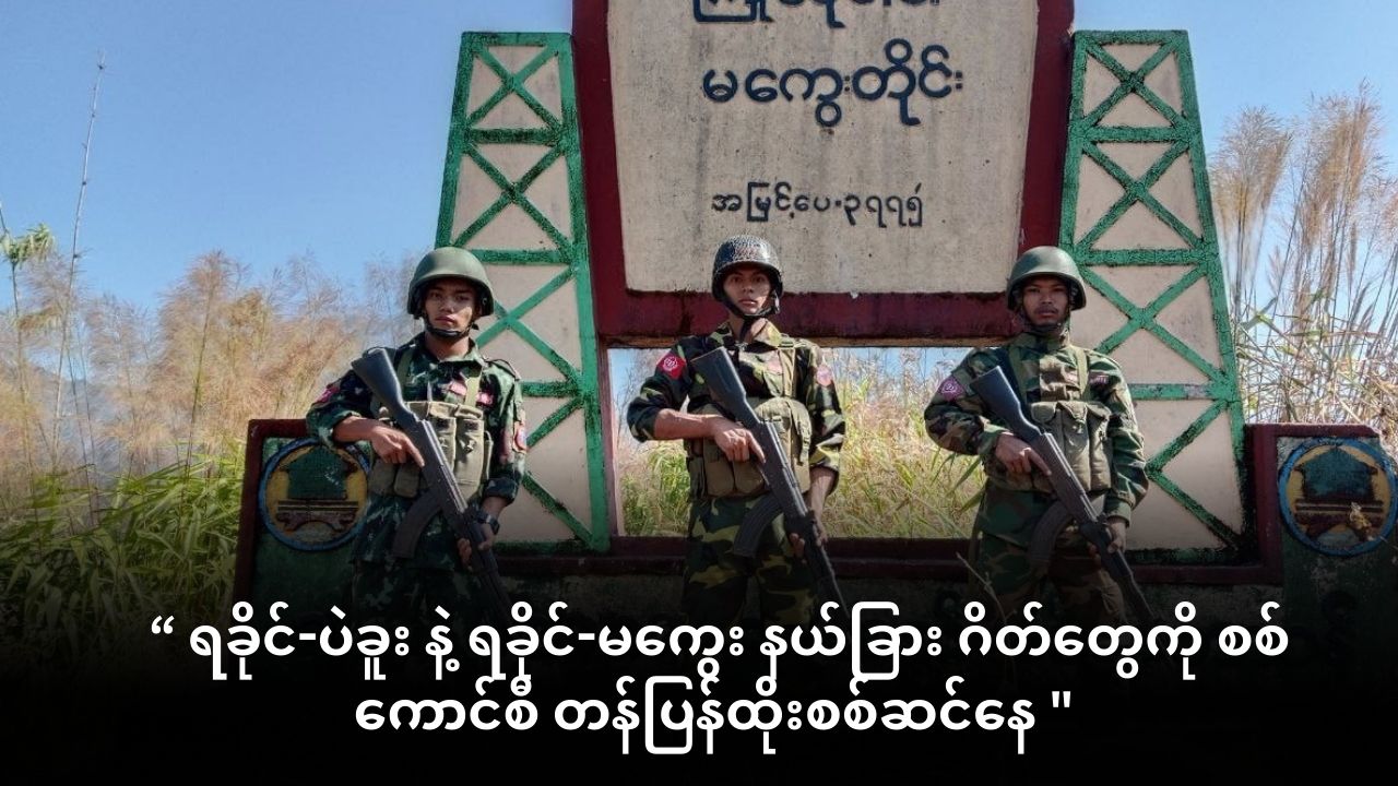 ရခိုင်-ပဲခူး နဲ့ ရခိုင်-မကွေး နယ်ခြား ဂိတ်တွေကို စစ်ကောင်စီ တန်ပြန်ထိုးစစ်ဆင်နေ