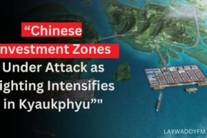 Chinese Investment Zones Under Attack as Fighting Intensifies in Kyaukphyu